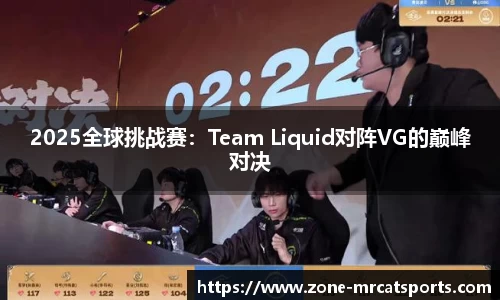 2025全球挑战赛：Team Liquid对阵VG的巅峰对决