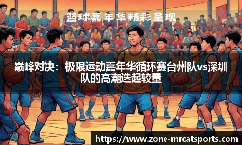 巅峰对决：极限运动嘉年华循环赛台州队vs深圳队的高潮迭起较量